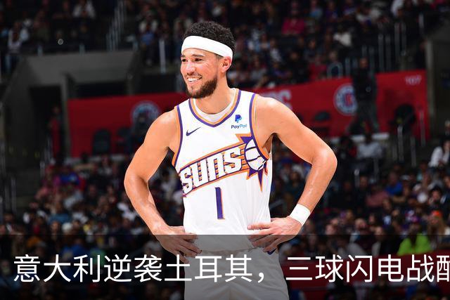 意大利逆袭土耳其，三球闪电战酣畅淋漓！